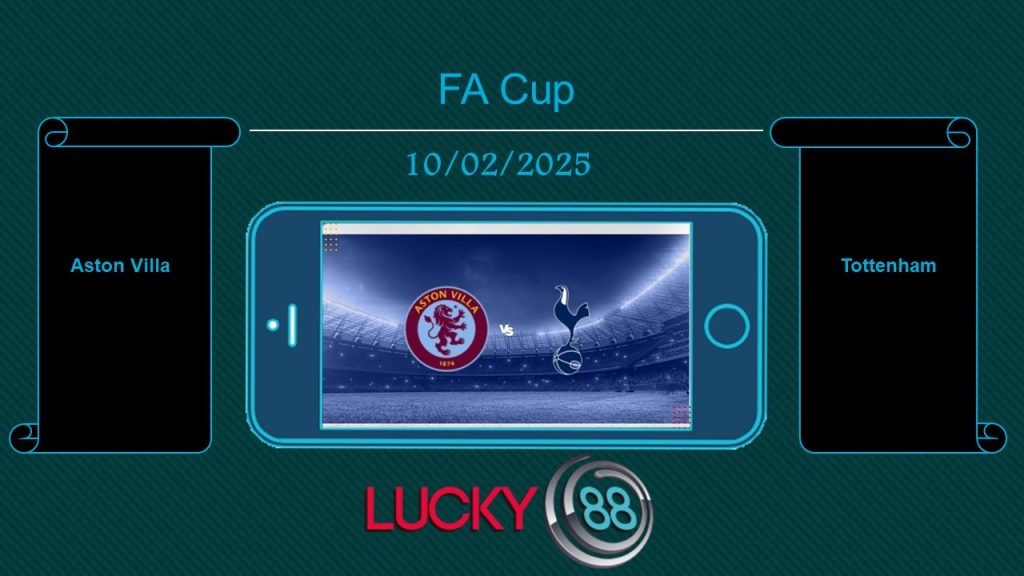 LUCKY88 Aston Villa vs Tottenham, Tip bóng đá miễn phí ngày 10/02/2025
