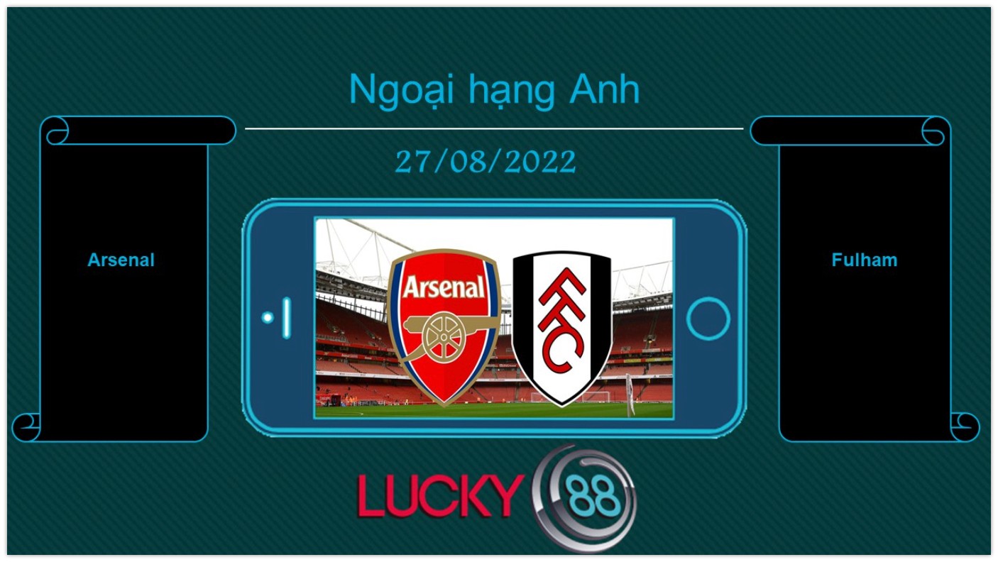 LUCKY88 Arsenal vs Fulham , Tip bóng đá miễn phí ngày 27/08/2022