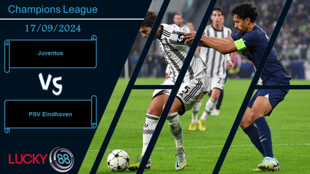 LUCKY88 Juventus vs PSV Eindhoven, Nhận định bóng đá 17/09/2024, Tạo đà thăng tiến
