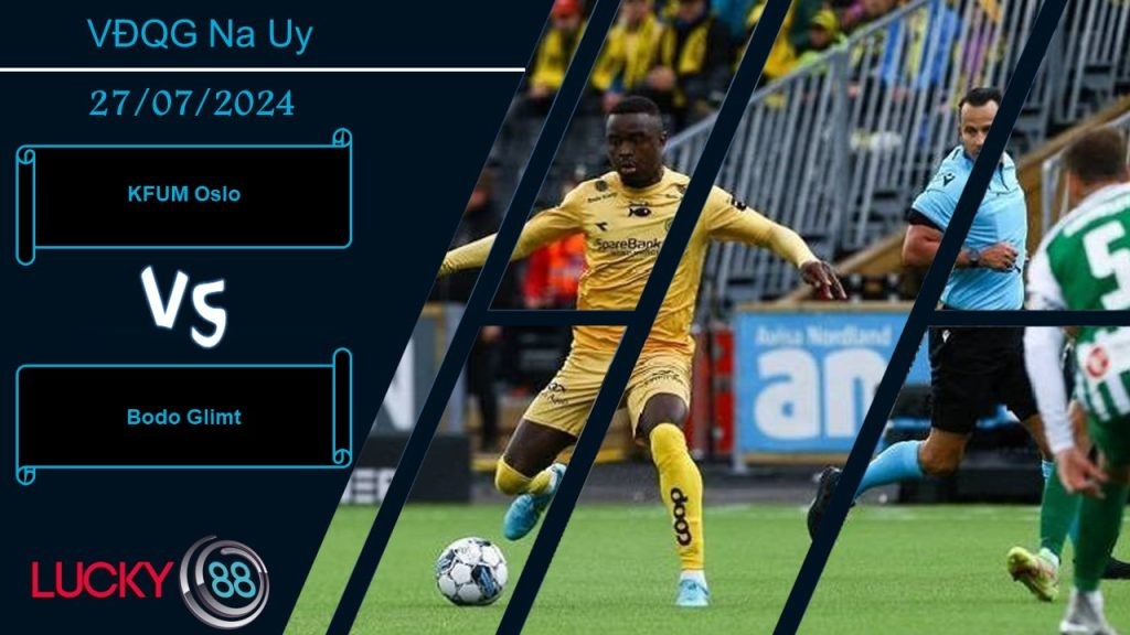 LUCKY88 KFUM Oslo vs Bodo Glimt, Nhận định bóng đá 27/07/2024, Hung thần tìm tới