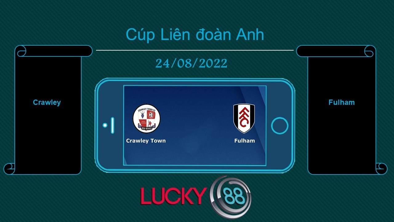 LUCKY88 Crawley vs Fulham, Tip bóng đá miễn phí ngày 24/08/2022