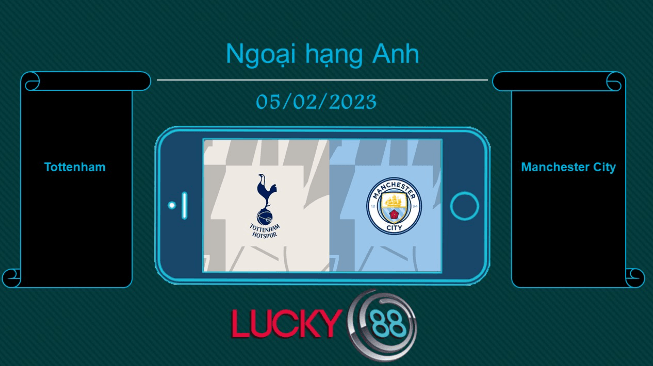 LUCKY88 Tottenham vs Manchester City, Tip bóng đá miễn phí ngày 05/02/2023