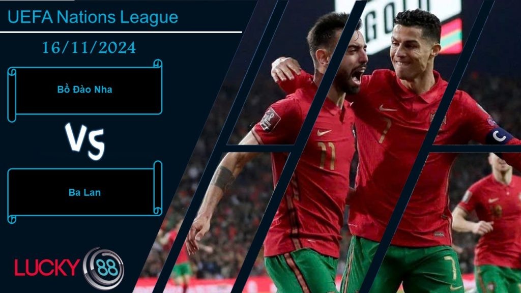 LUCKY88 Bồ Đào Nha vs Ba Lan, Nhận định bóng đá 16/11/2024, Khẳng định ưu thế