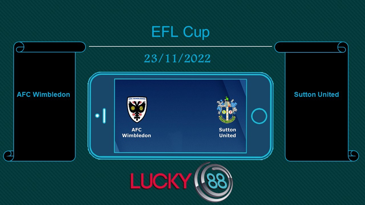 LUCKY88 AFC Wimbledon vs Sutton United, Tip bóng đá miễn phí ngày 23/11/2022