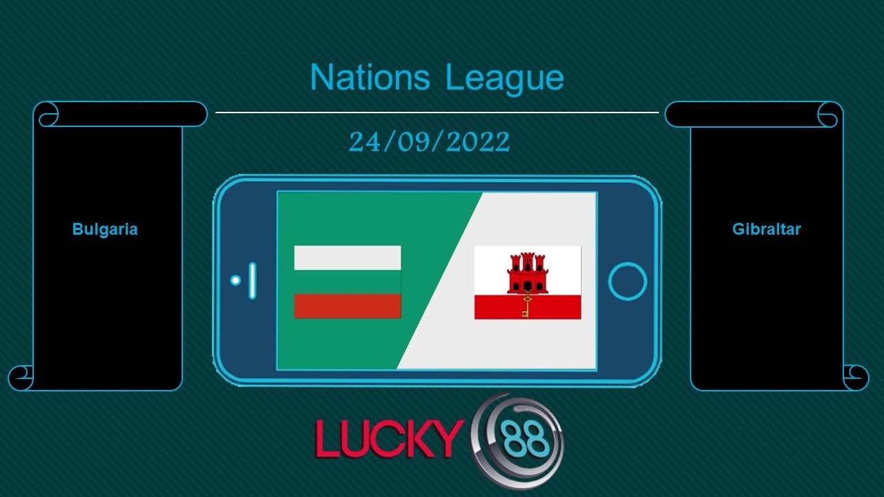 LUCKY88 Bulgaria vs Gibraltar , Tip bóng đá miễn phí ngày 24/09/2022