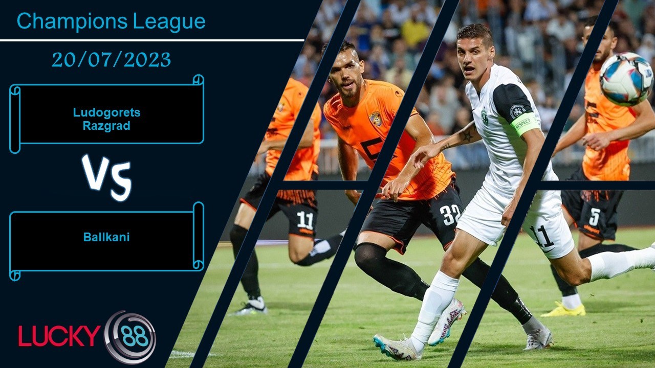 LUCKY88 Ludogorets Razgrad vs Ballkani,  Nhận định bóng đá 20/07/2023, Chưa thể ngã ngũ