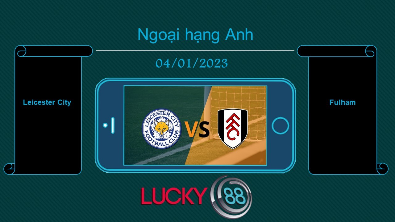 LUCKY88 Leicester City vs Fulham, Tip bóng đá miễn phí ngày 04/01/2023