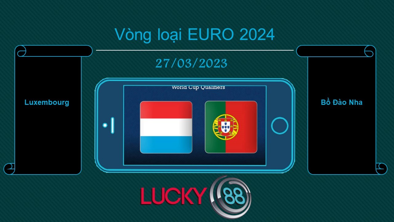 LUCKY88 Luxembourg vs Bồ Đào Nha, Tip bóng đá miễn phí ngày 27/03/2023
