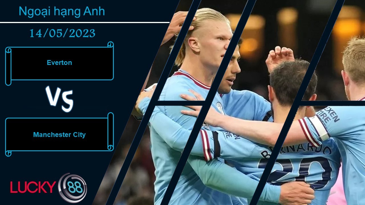 LUCKY88 Everton vs Manchester City,  Nhận định bóng đá 14/05/2023,  Lực bất tòng tâm