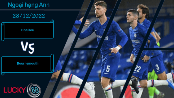 LUCKY88 Chelsea vs Bournemouth,  Nhận định bóng đá 28/12/2022,  3 điểm dễ dàng
