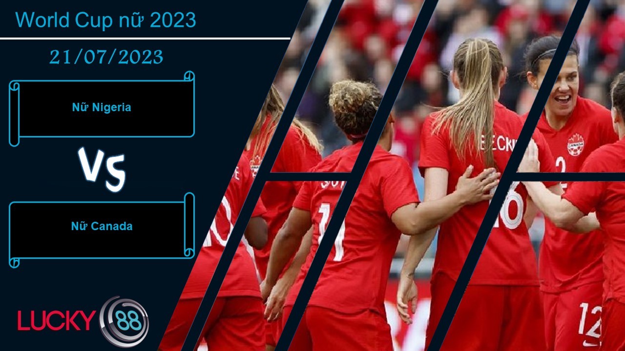 LUCKY88 Nữ Nigeria vs Nữ Canada,  Nhận định bóng đá 21/07/2023, Vượt chướng ngại vật