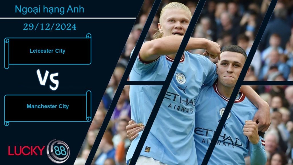 LUCKY88 Leicester City vs Manchester City, Nhận định bóng đá 29/12/2024, Chờ đợi cú hích