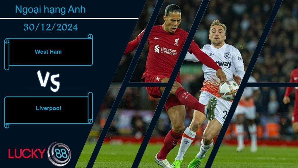 LUCKY88 West Ham vs Liverpool, Nhận định bóng đá 30/12/2024,  Lực bất tòng tâm