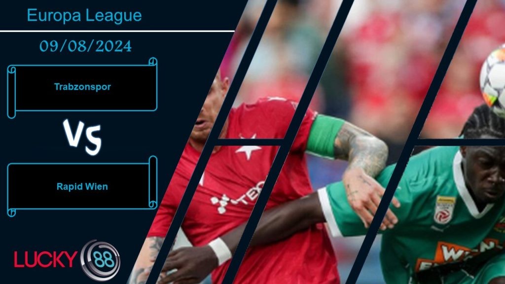 LUCKY88 Trabzonspor vs Rapid Wien, Nhận định bóng đá 09/08/2024, Điểm đến cạm bẫy