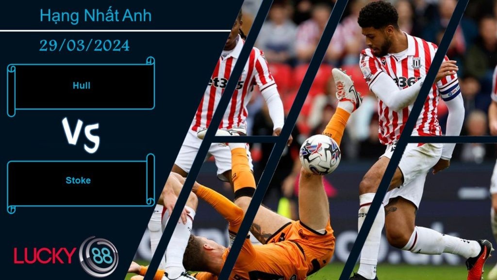 LUCKY88 Hull vs Stoke,  Nhận định bóng đá 29/03/2024, Đều có động lực