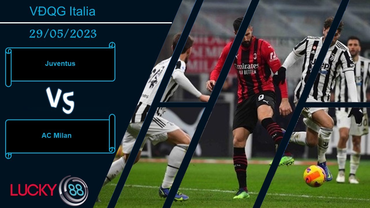 LUCKY88 Juventus vs AC Milan, Nhận định bóng đá 29/05/2023,  Trận cầu danh dự
