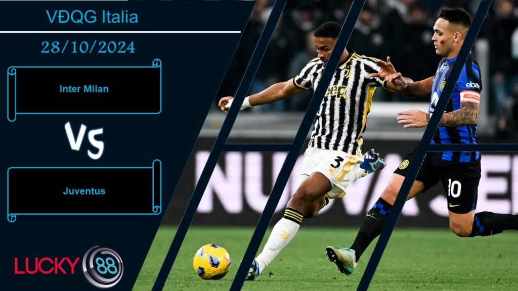 LUCKY88 Inter Milan vs Juventus, Nhận định bóng đá 28/10/2024, Trận cầu nảy lửa