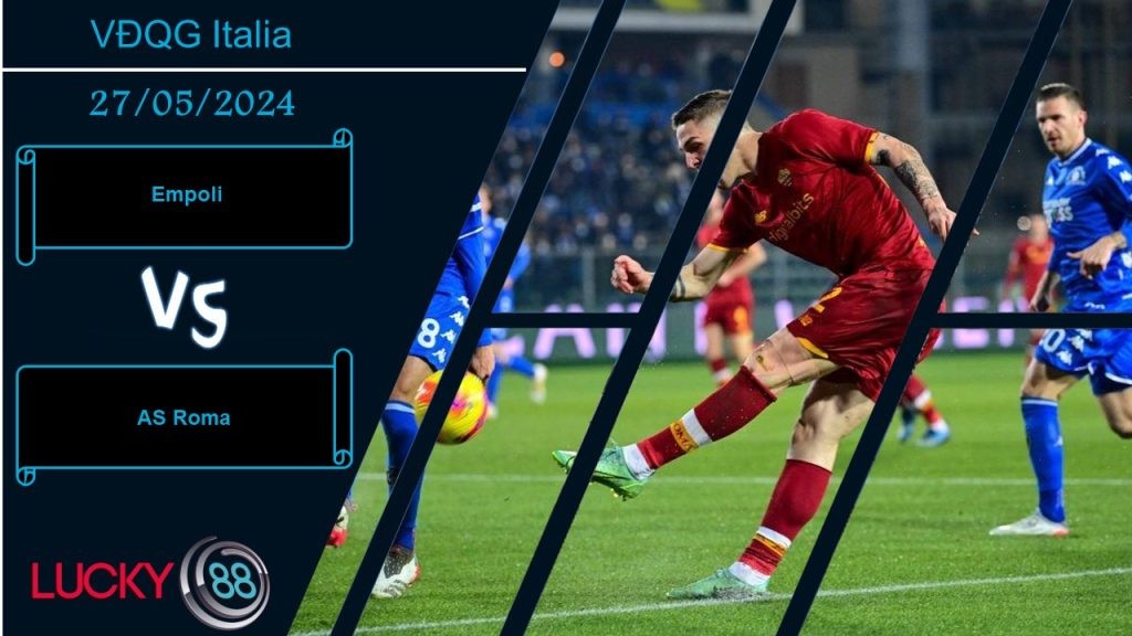 LUCKY88 Empoli vs AS Roma, Nhận định bóng đá 27/05/2024, Nỗ lực chiến đấu