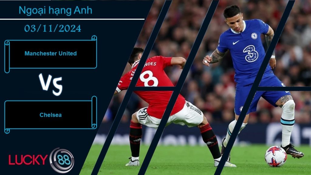 LUCKY88 Manchester United vs Chelsea, Nhận định bóng đá 03/11/2024, Chủ nhà nao núng