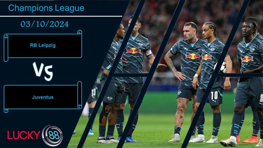 LUCKY88 RB Leipzig vs Juventus, Nhận định bóng đá 03/10/2024, Giữ vững tinh thần